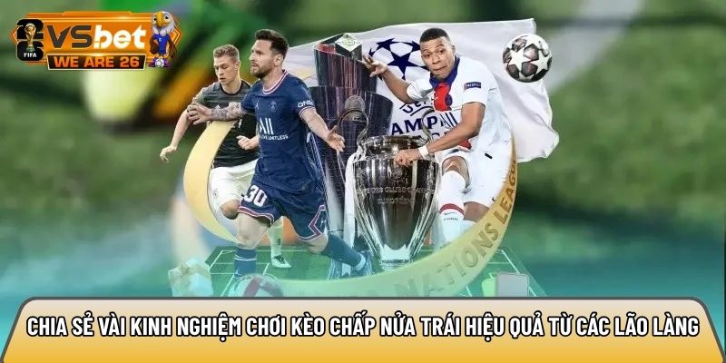 Chia sẻ vài kinh nghiệm chơi kèo chấp nửa trái hiệu quả từ các lão làng